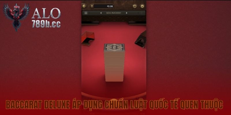 Baccarat Deluxe áp dụng chuẩn luật quốc tế quen thuộc
